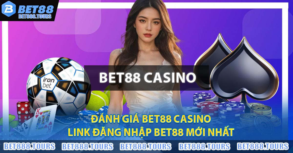 Đánh Giá BET88 Casino - Link Đăng Nhập BET88 Mới Nhất