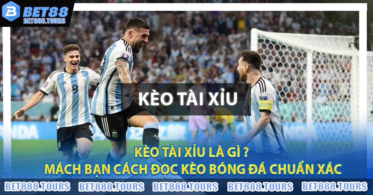 Kèo Tài Xỉu Là Gì ? Mách Bạn Cách Đọc Kèo Bóng Đá Chuẩn Xác