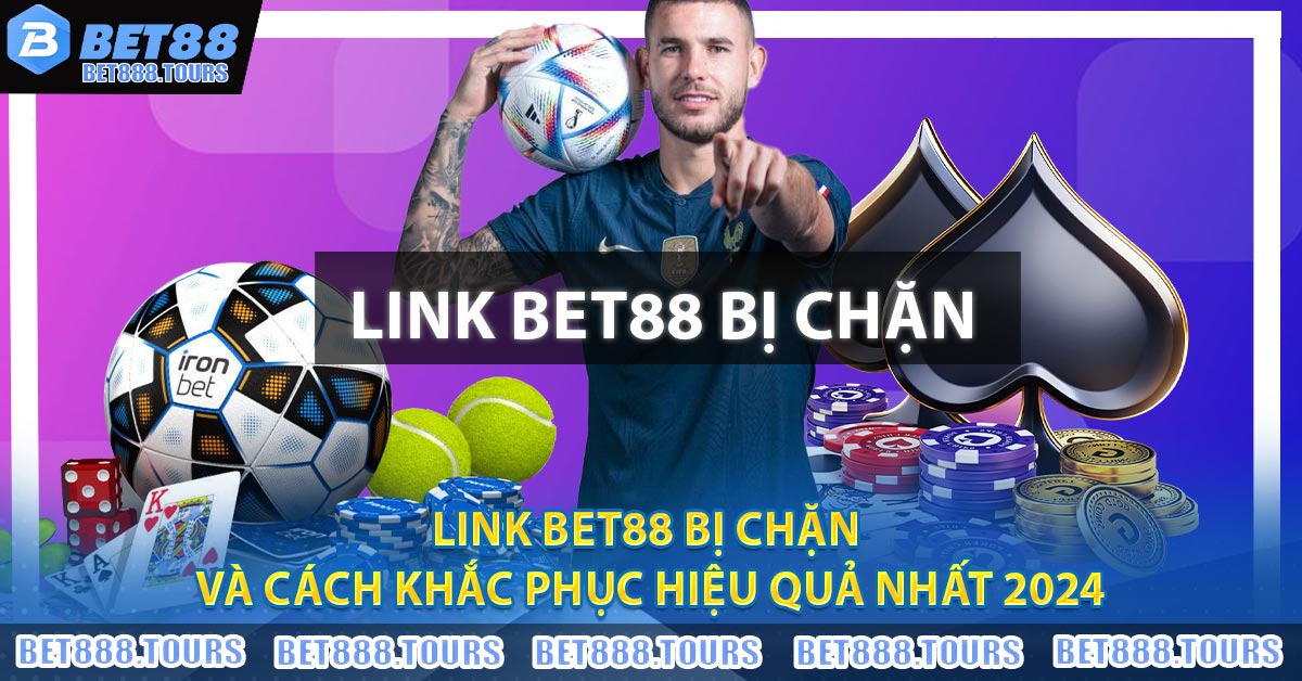 Link BET88 Bị Chặn Và Cách Khắc Phục Hiệu Quả Nhất 2024